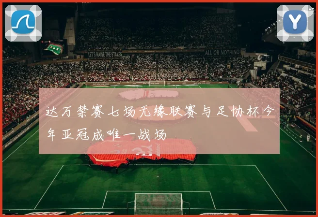 达万禁赛七场无缘联赛与足协杯今年亚冠成唯一战场